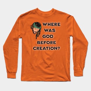 Where Was God Before Creation? Long Sleeve T-Shirt